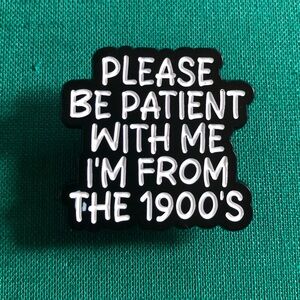 Please Be Patient With Me I’m From The 1900’s Enamel Pin